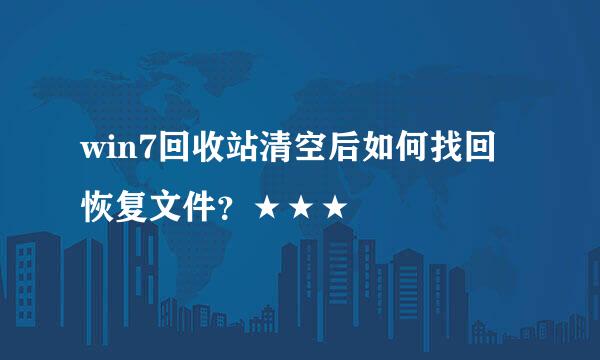 win7回收站清空后如何找回恢复文件？★★★