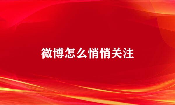 微博怎么悄悄关注