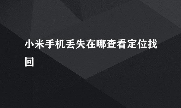小米手机丢失在哪查看定位找回