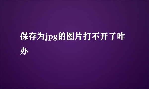 保存为jpg的图片打不开了咋办