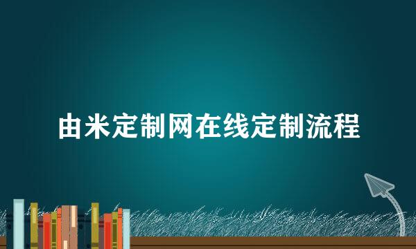由米定制网在线定制流程
