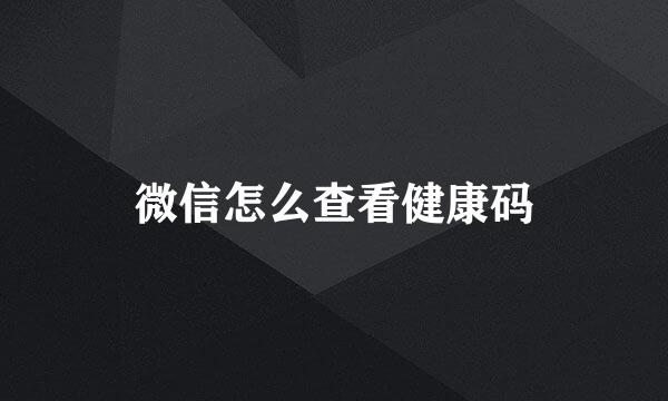 微信怎么查看健康码