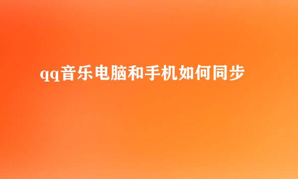 qq音乐电脑和手机如何同步