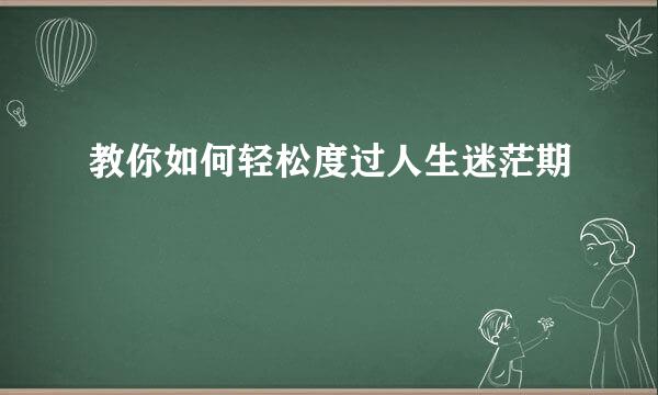 教你如何轻松度过人生迷茫期