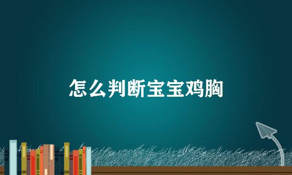 怎么判断宝宝鸡胸