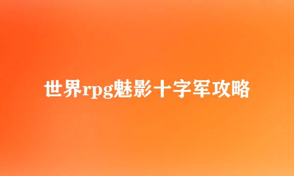 世界rpg魅影十字军攻略