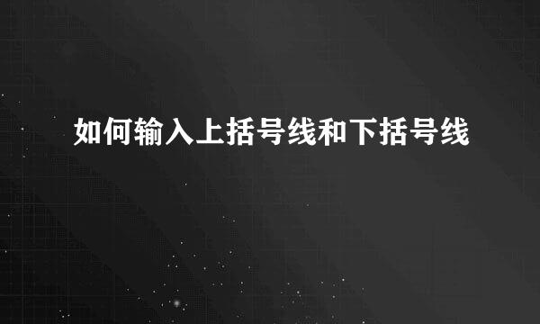 如何输入上括号线和下括号线