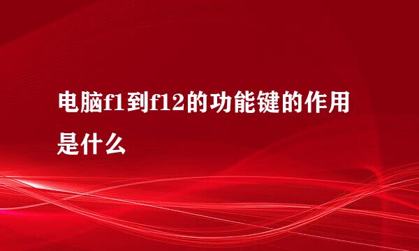 电脑f1到f12的功能键的作用是什么
