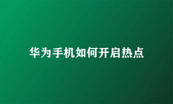 华为手机如何开启热点