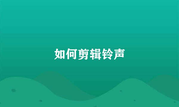 如何剪辑铃声