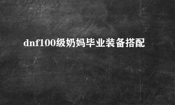 dnf100级奶妈毕业装备搭配