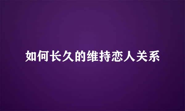 如何长久的维持恋人关系