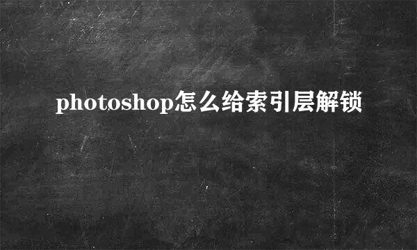 photoshop怎么给索引层解锁