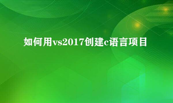 如何用vs2017创建c语言项目