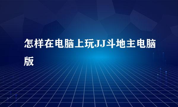 怎样在电脑上玩JJ斗地主电脑版