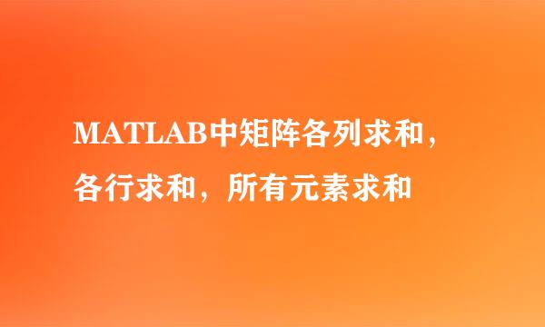 MATLAB中矩阵各列求和，各行求和，所有元素求和