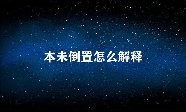 本未倒置怎么解释