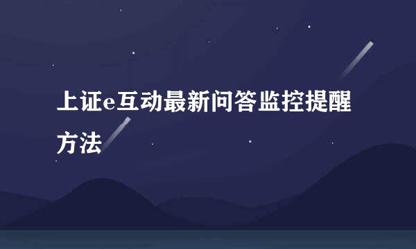 上证e互动最新问答监控提醒方法
