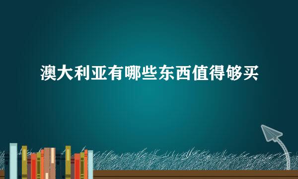 澳大利亚有哪些东西值得够买