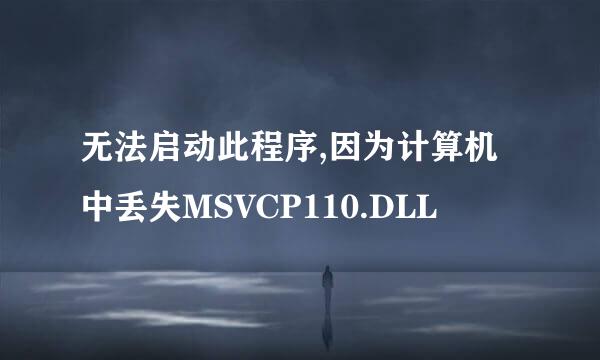 无法启动此程序,因为计算机中丢失MSVCP110.DLL
