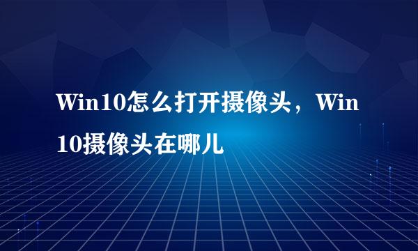 Win10怎么打开摄像头，Win10摄像头在哪儿