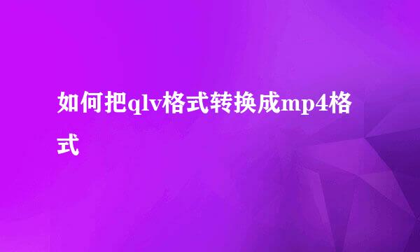 如何把qlv格式转换成mp4格式