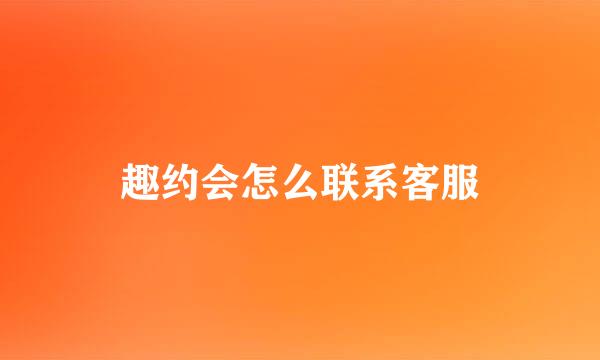 趣约会怎么联系客服
