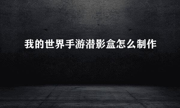 我的世界手游潜影盒怎么制作