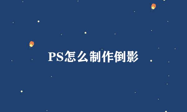 PS怎么制作倒影