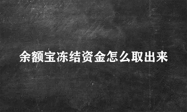 余额宝冻结资金怎么取出来