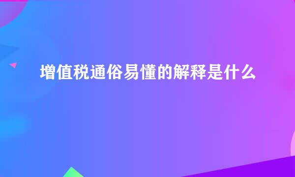 增值税通俗易懂的解释是什么