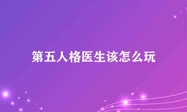 第五人格医生该怎么玩