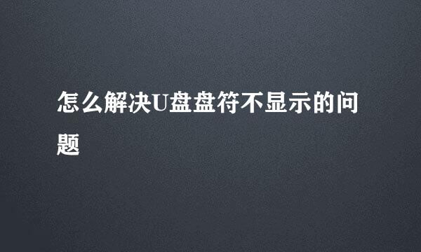 怎么解决U盘盘符不显示的问题
