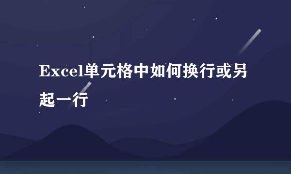 Excel单元格中如何换行或另起一行