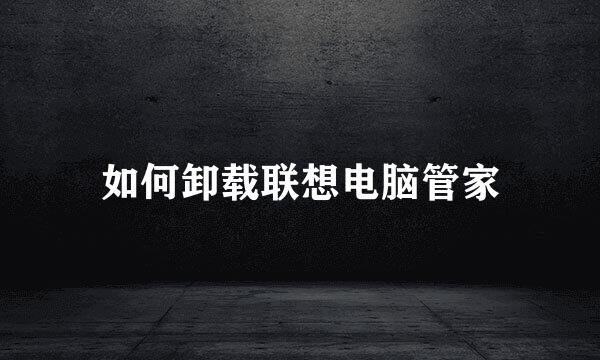 如何卸载联想电脑管家