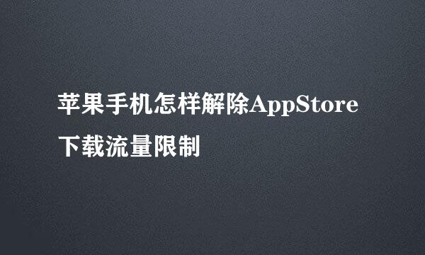 苹果手机怎样解除AppStore下载流量限制