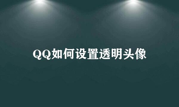 QQ如何设置透明头像
