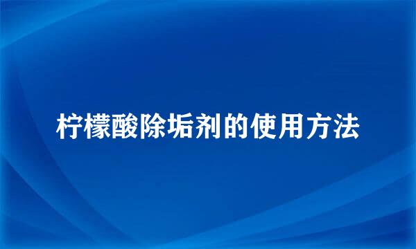 柠檬酸除垢剂的使用方法
