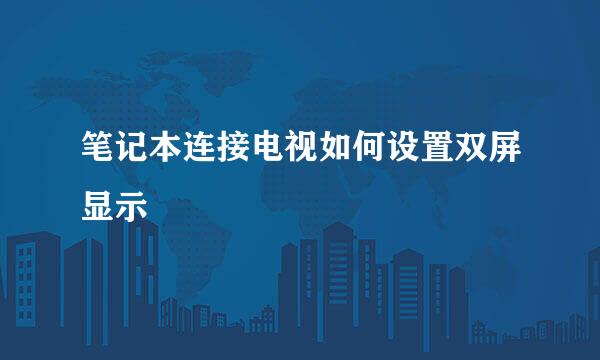 笔记本连接电视如何设置双屏显示