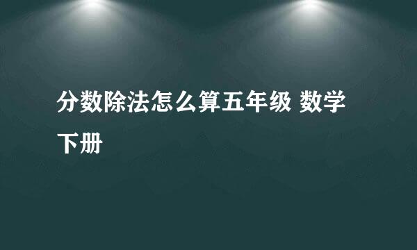 分数除法怎么算五年级 数学下册