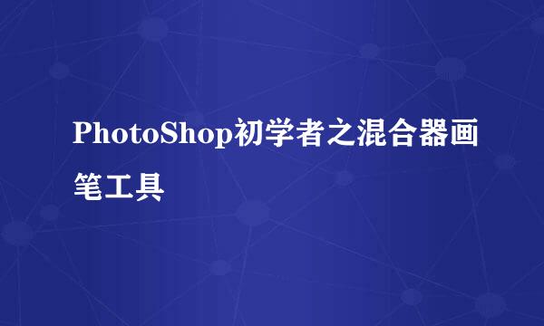 PhotoShop初学者之混合器画笔工具