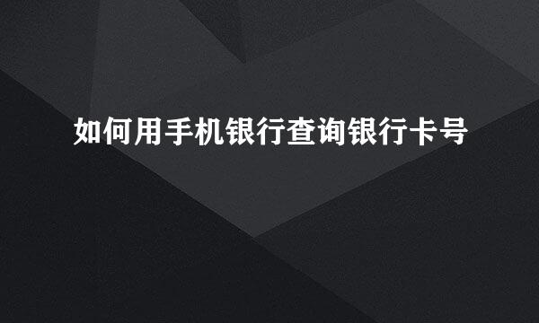 如何用手机银行查询银行卡号