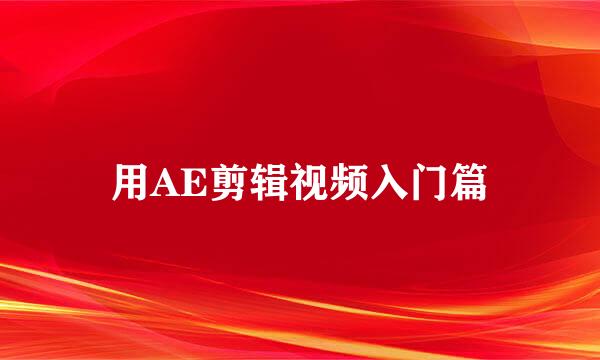 用AE剪辑视频入门篇