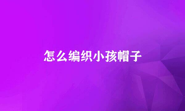 怎么编织小孩帽子