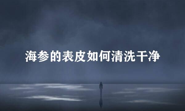 海参的表皮如何清洗干净