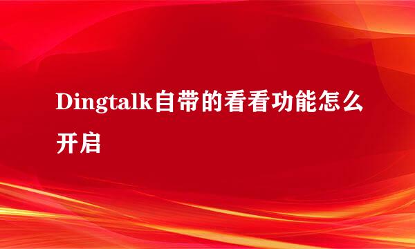 Dingtalk自带的看看功能怎么开启