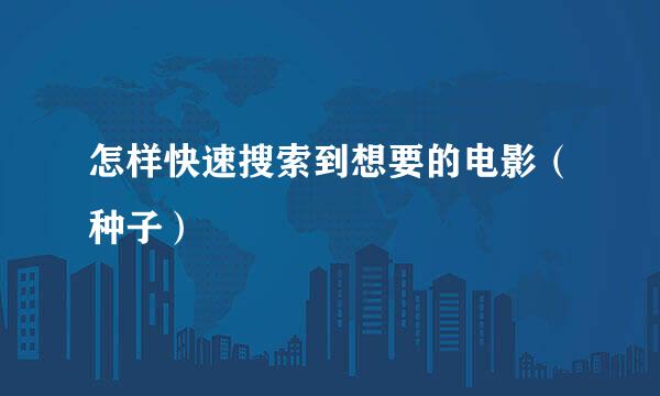 怎样快速搜索到想要的电影（种子）