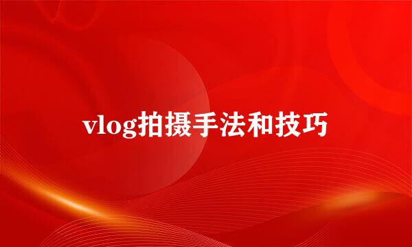 vlog拍摄手法和技巧