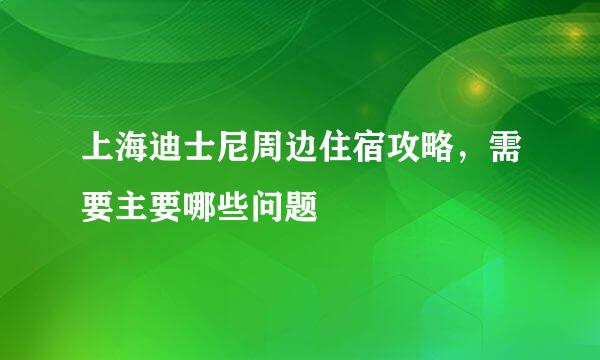 上海迪士尼周边住宿攻略，需要主要哪些问题
