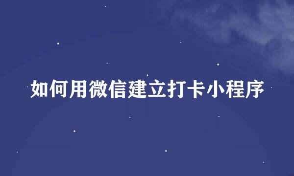 如何用微信建立打卡小程序